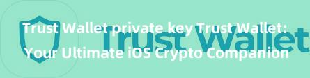 Trust Wallet private key Trust Wallet: Your Ultimate iOS Crypto Companion